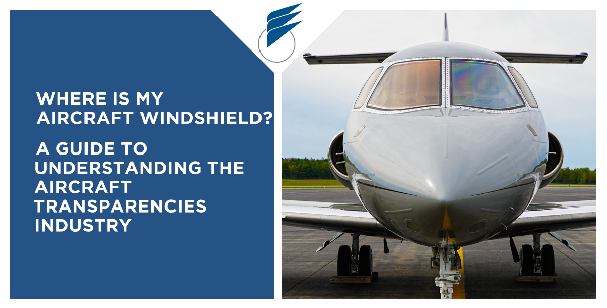 Where is My Aircraft Windshield? A Guide to Understanding the Aircraft Transparencies Industry