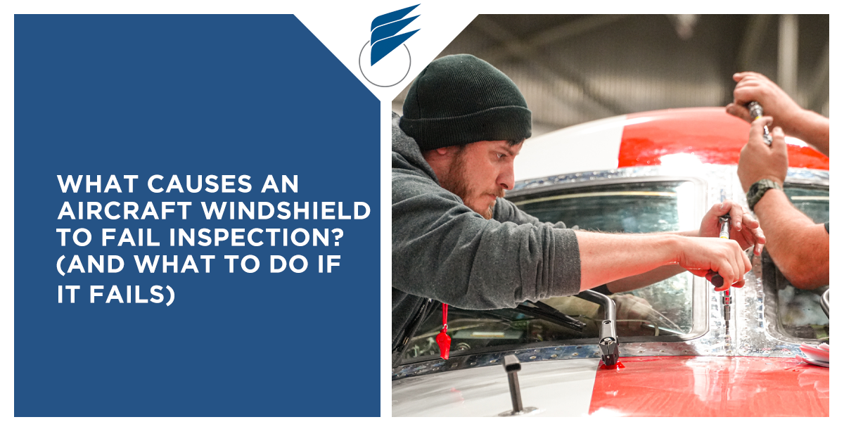 What Causes an Aircraft Windshield to Fail Inspection? (And What to Do